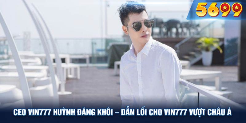 CEO Huỳnh Đăng Khôi tại văn phòng VIN777