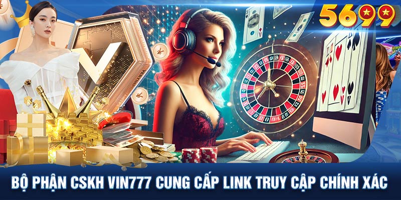 Bộ phận CSKH của VIN777 cung cấp link truy cập chính xác nhất.