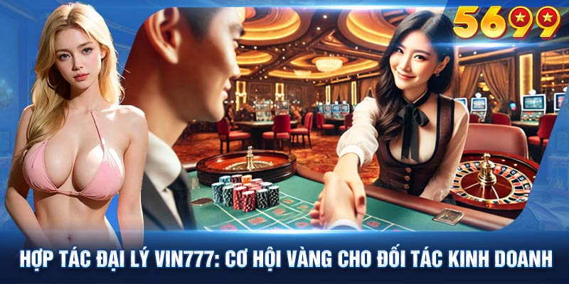 Những ưu điểm khi hợp tác đại lý Vin777