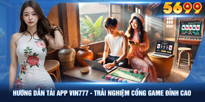 Hướng dẫn tải app Vin777 cho các tín đồ Android