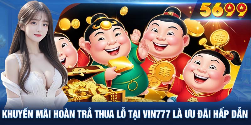 Khuyến mãi hoàn trả thua lỗ tại VIN777 là một ưu đãi hấp dẫn