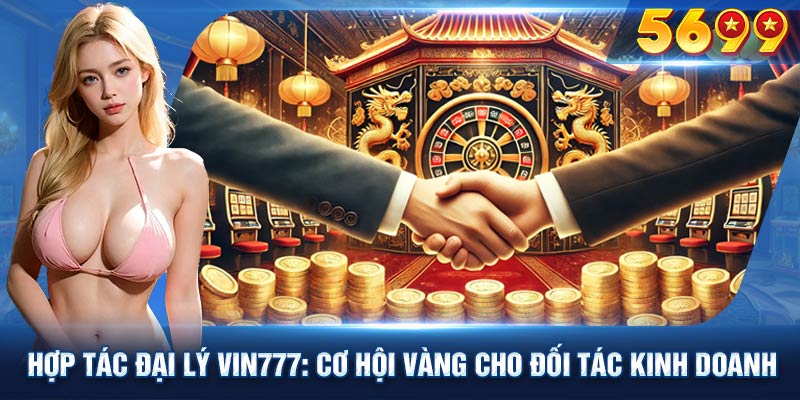 Một số lưu ý khi tham gia hợp tác đại lý Vin777